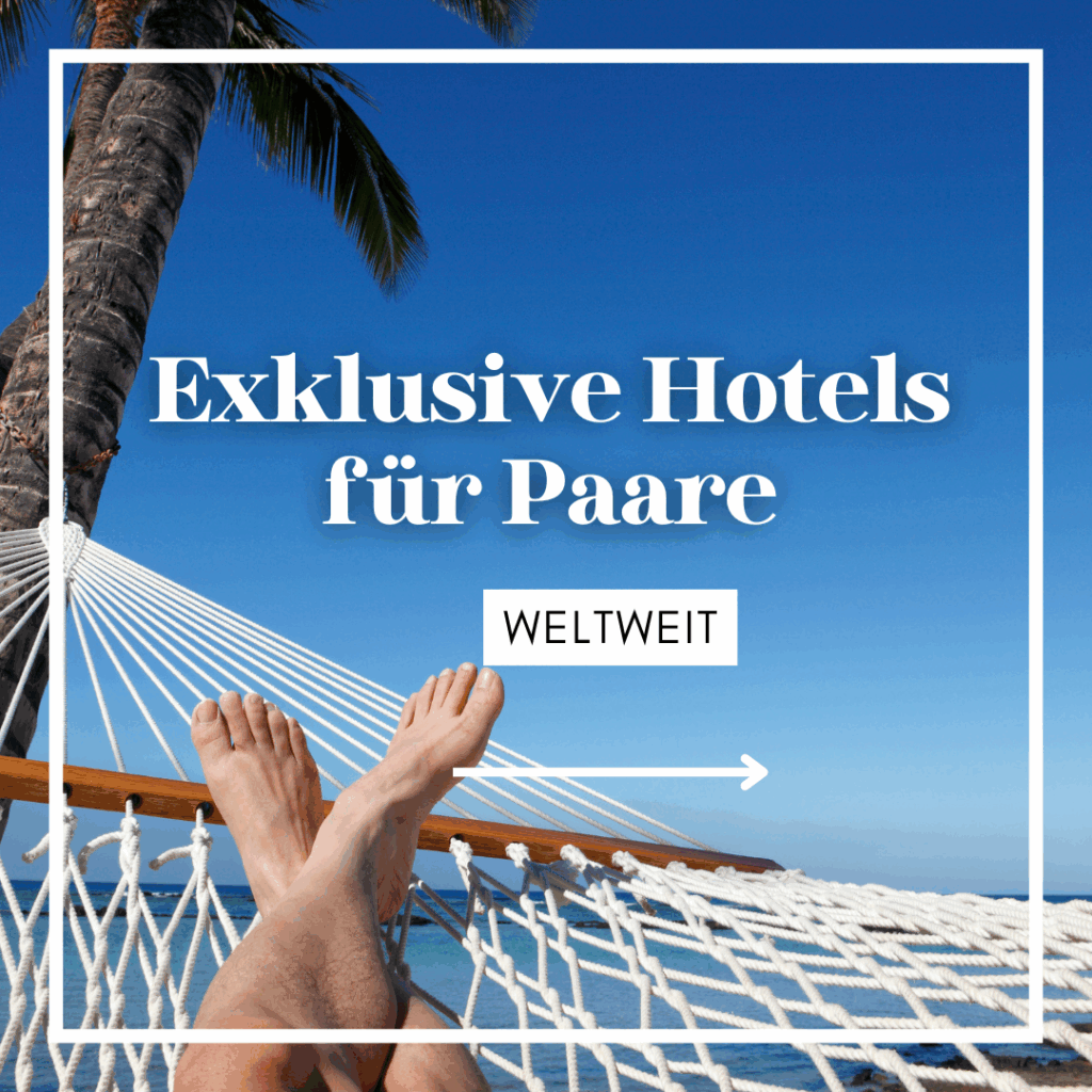 Exklusive Hotels für Paare weltweit – Urlaub sreisen zu zweit unter Palmen genießen